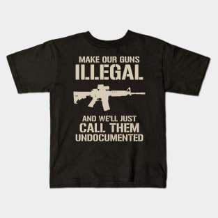 Make Our Guns Illegal We'Ll Call Them Undocumented Ar15 Kids T-Shirt